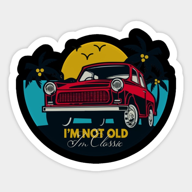 I'm Not Old I'm Classic Funny Car Graphic - Mens & Womens T-Shirt Sticker by sufian